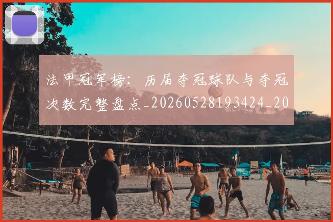 法甲冠军榜：历届夺冠球队与夺冠次数完整盘点_20260528193424_20260610170052
