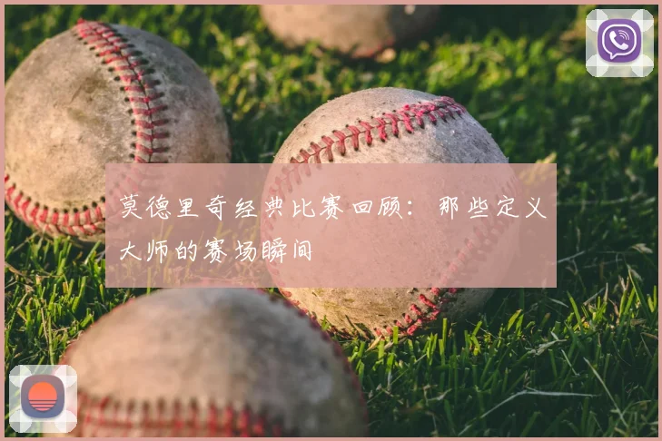 莫德里奇经典比赛回顾:那些定义大师的赛场瞬间